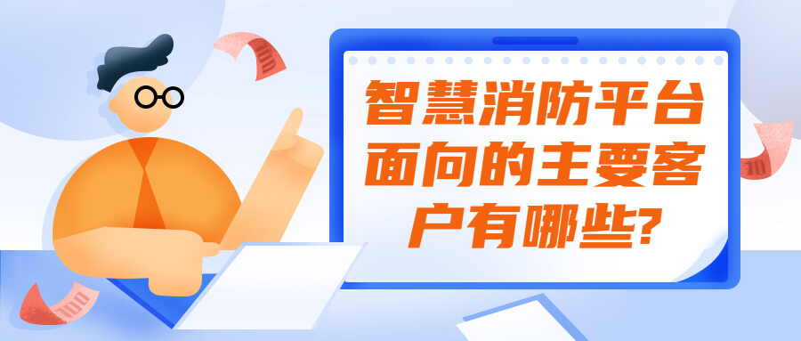 智慧消防平臺面向的主要客戶有哪些?